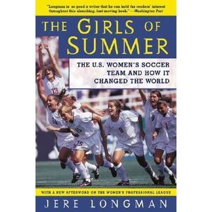 The Girls of Summer: The U.S. Women's Soccer Team and How It Changed the World -